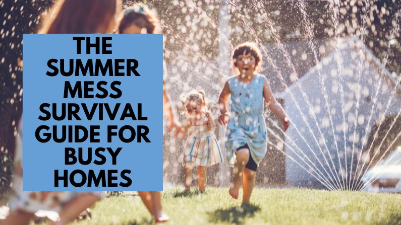 The Summer Mess Survival Guide for Busy Homes